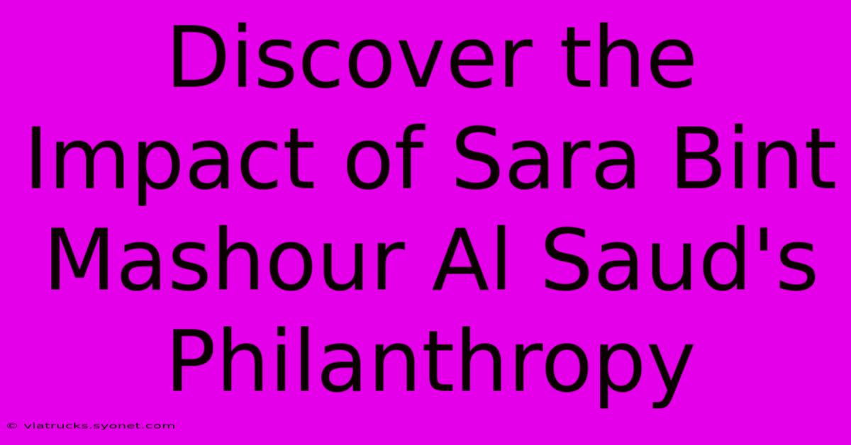 Discover The Impact Of Sara Bint Mashour Al Saud's Philanthropy