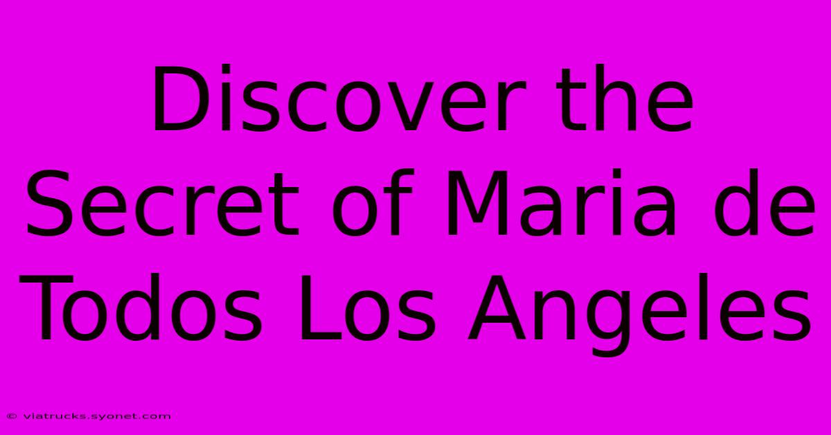 Discover The Secret Of Maria De Todos Los Angeles