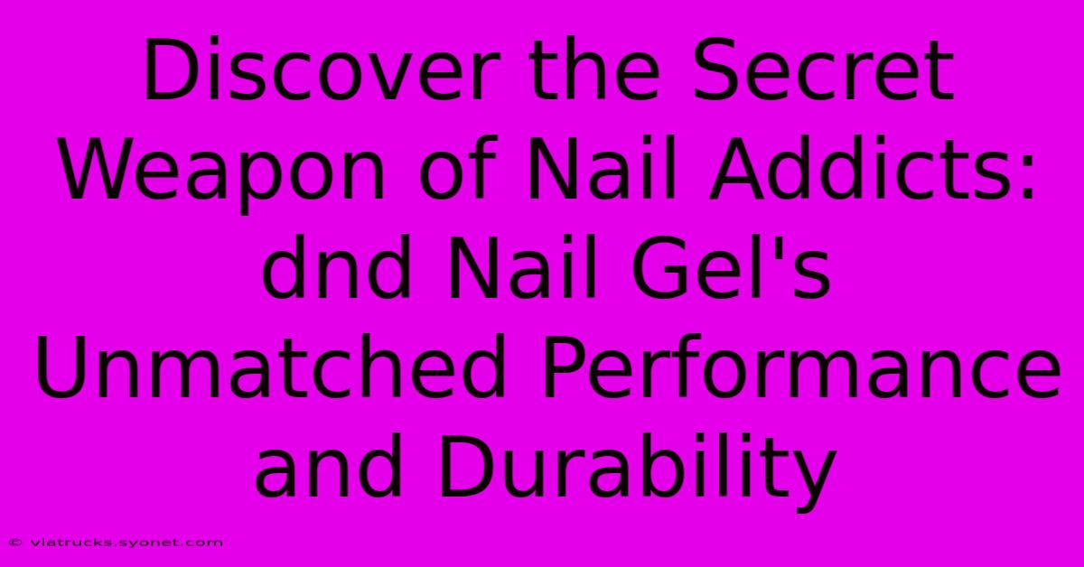 Discover The Secret Weapon Of Nail Addicts: Dnd Nail Gel's Unmatched Performance And Durability