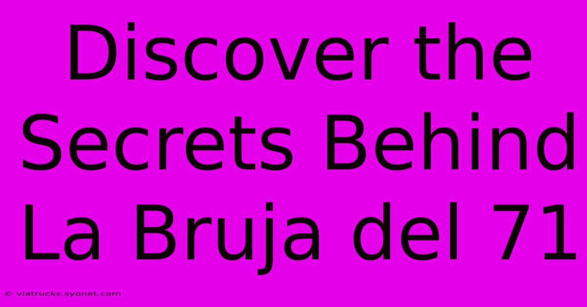 Discover The Secrets Behind La Bruja Del 71