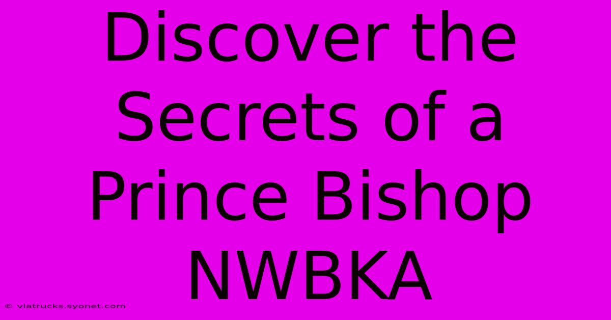 Discover The Secrets Of A Prince Bishop NWBKA