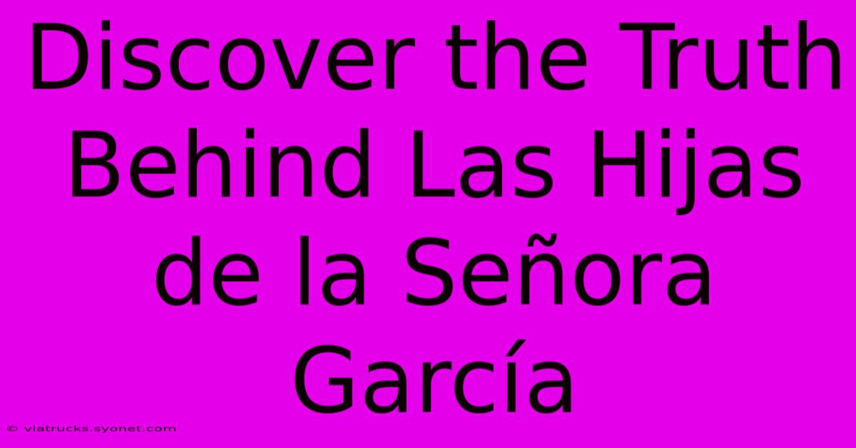 Discover The Truth Behind Las Hijas De La Señora García