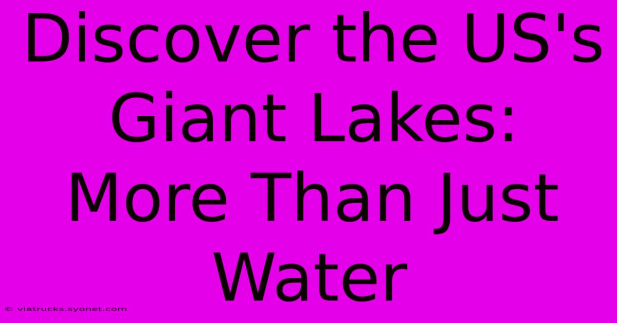 Discover The US's Giant Lakes: More Than Just Water