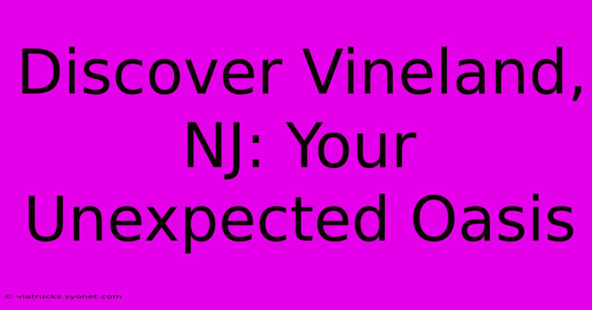 Discover Vineland, NJ: Your Unexpected Oasis