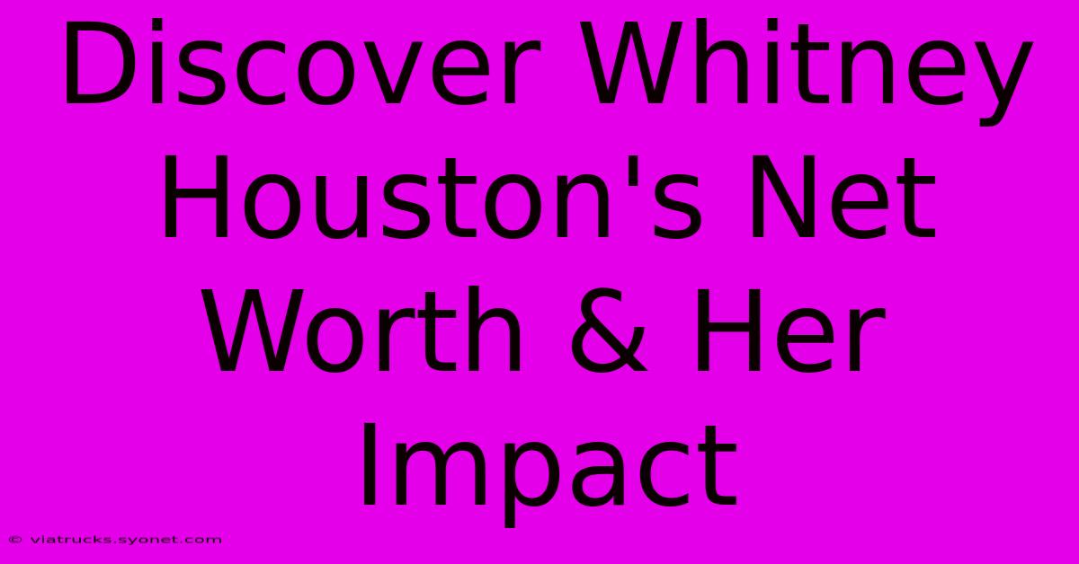 Discover Whitney Houston's Net Worth & Her Impact