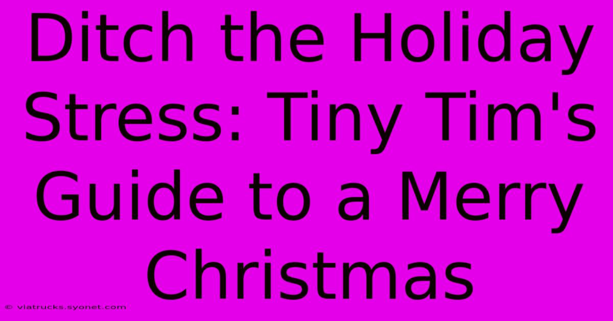 Ditch The Holiday Stress: Tiny Tim's Guide To A Merry Christmas