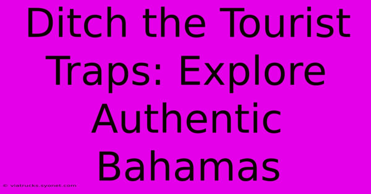 Ditch The Tourist Traps: Explore Authentic Bahamas