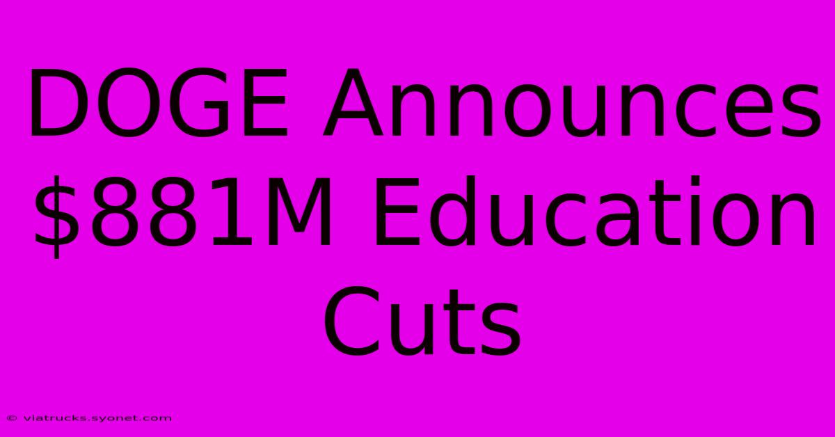 DOGE Announces $881M Education Cuts