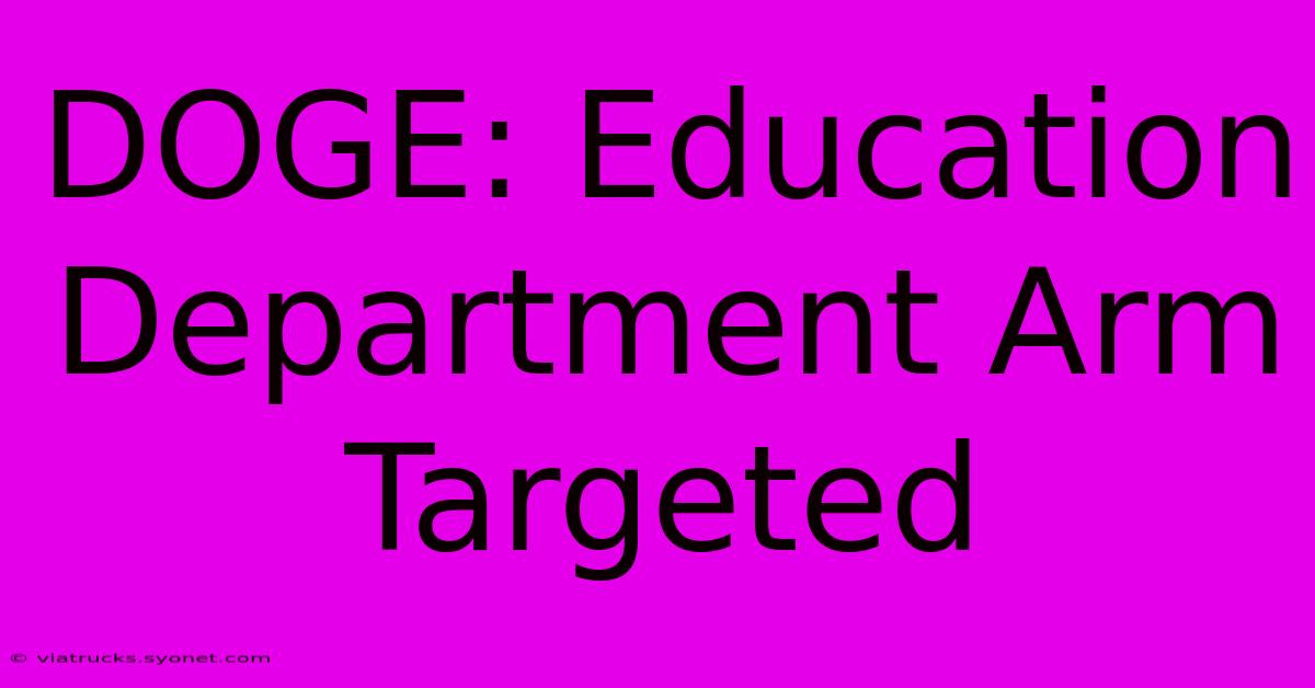 DOGE: Education Department Arm Targeted