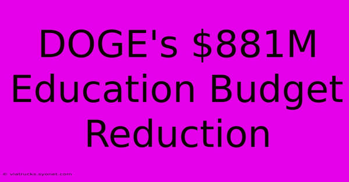 DOGE's $881M Education Budget Reduction