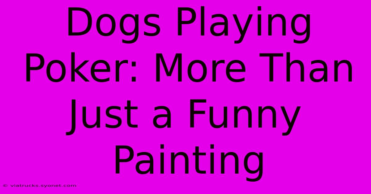 Dogs Playing Poker: More Than Just A Funny Painting