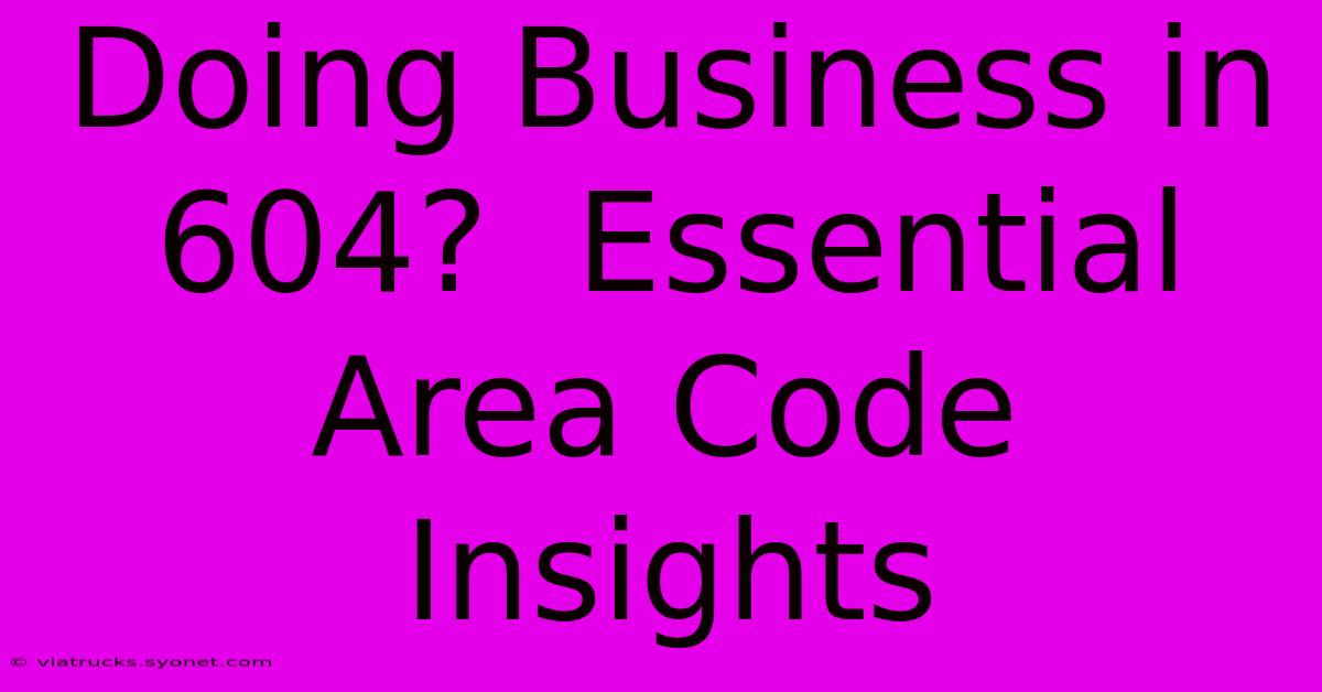 Doing Business In 604?  Essential Area Code Insights