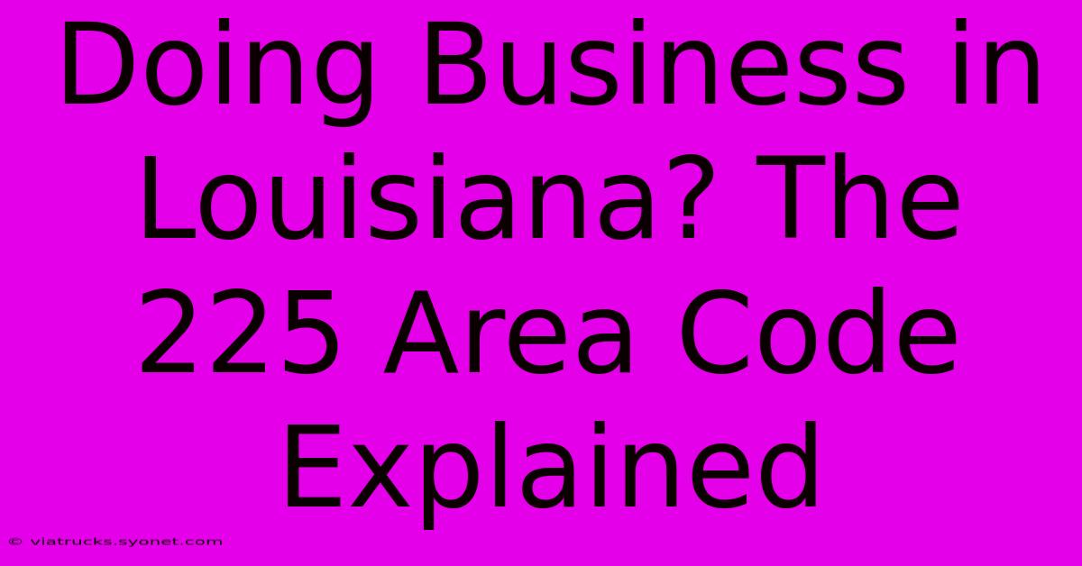 Doing Business In Louisiana? The 225 Area Code Explained