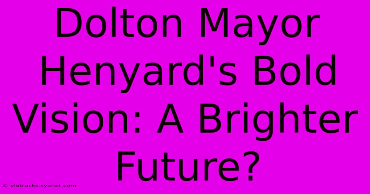 Dolton Mayor Henyard's Bold Vision: A Brighter Future?