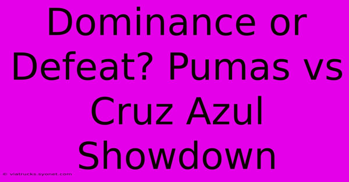 Dominance Or Defeat? Pumas Vs Cruz Azul Showdown