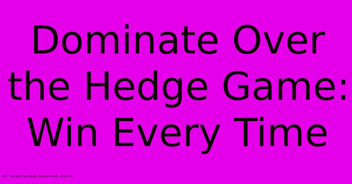 Dominate Over The Hedge Game: Win Every Time