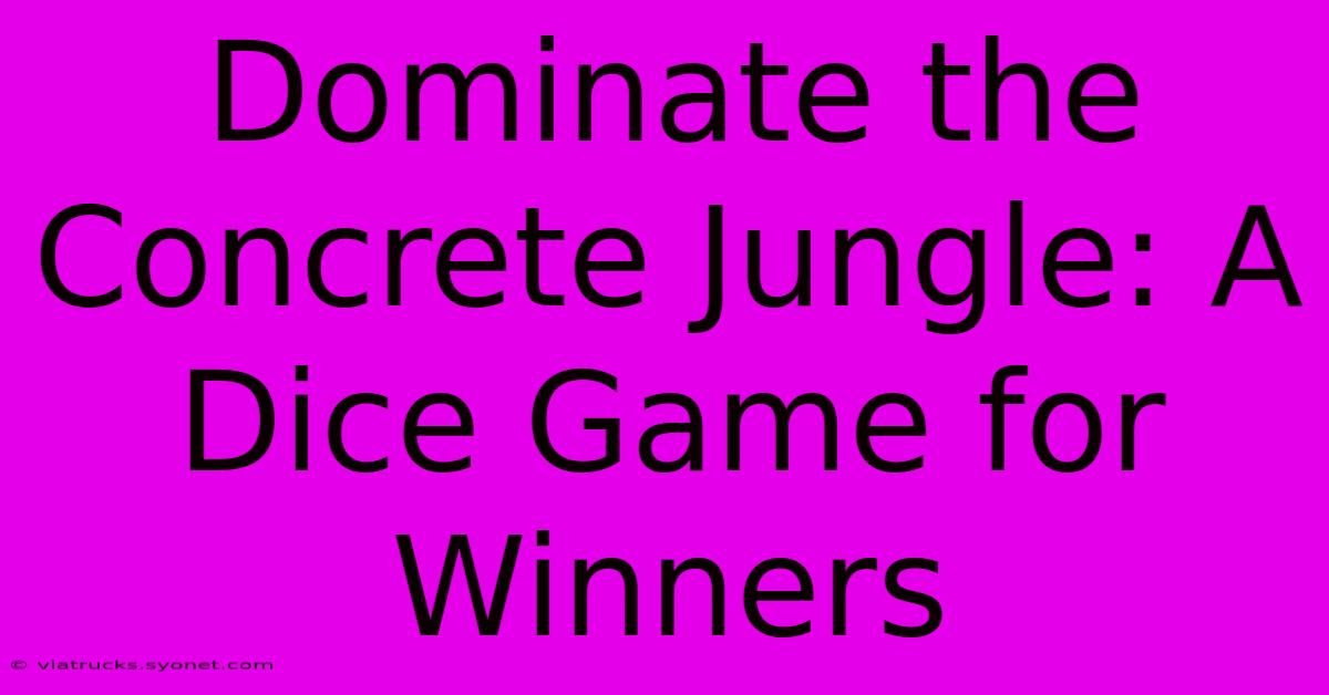 Dominate The Concrete Jungle: A Dice Game For Winners