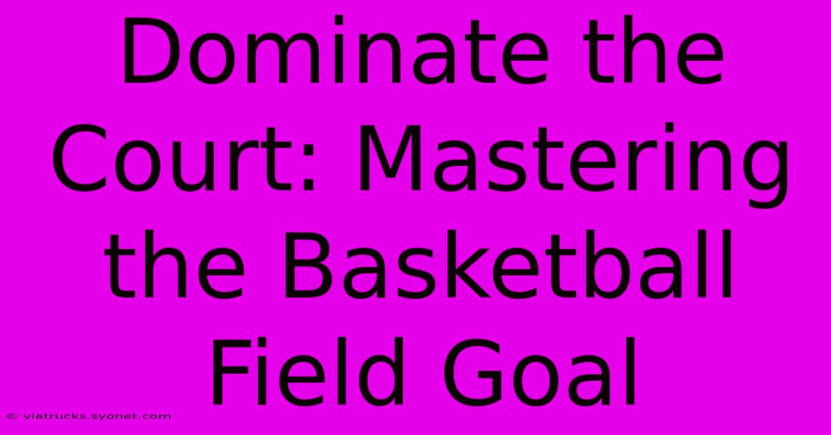 Dominate The Court: Mastering The Basketball Field Goal