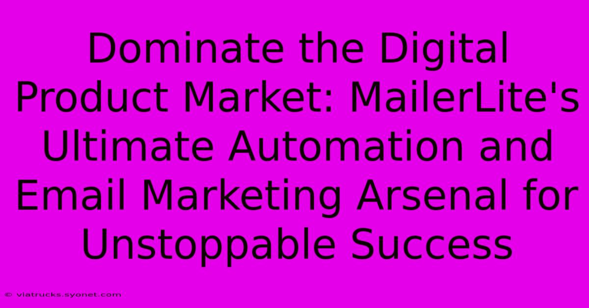 Dominate The Digital Product Market: MailerLite's Ultimate Automation And Email Marketing Arsenal For Unstoppable Success