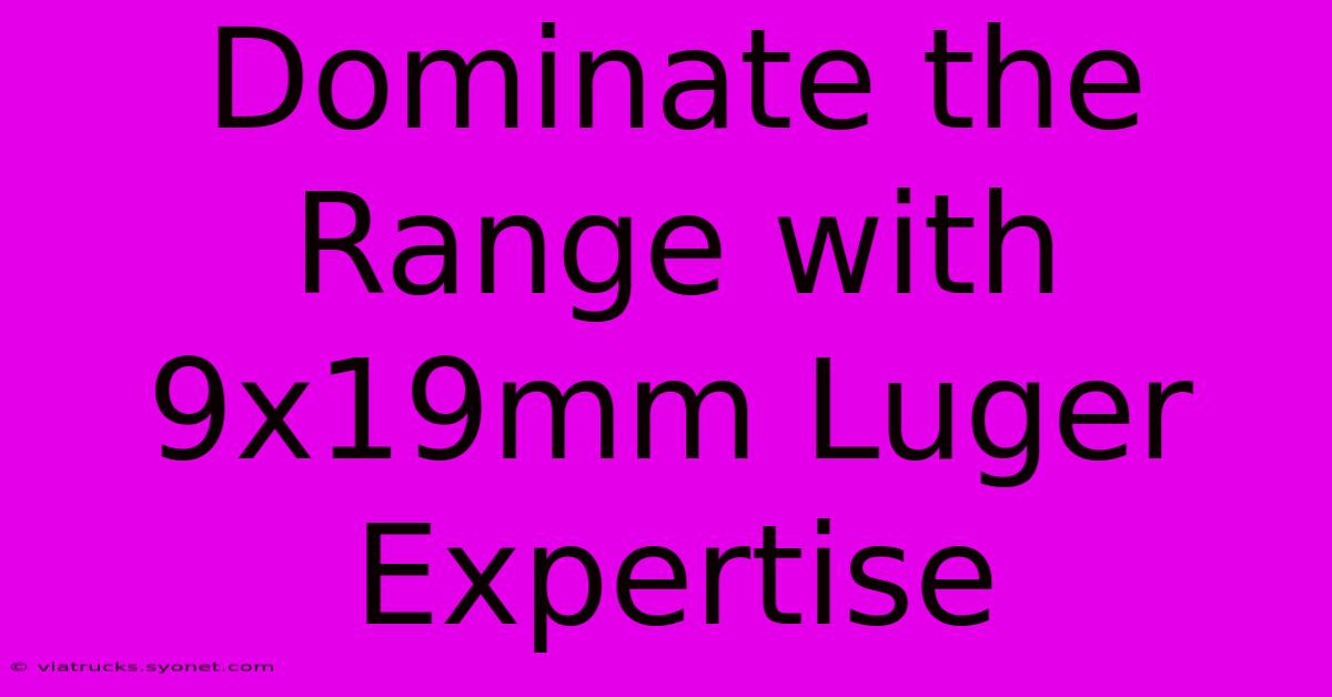 Dominate The Range With 9x19mm Luger Expertise