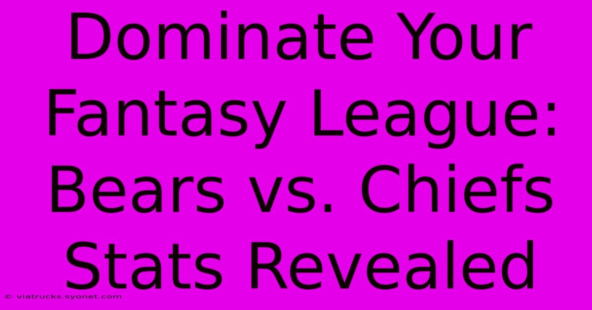 Dominate Your Fantasy League: Bears Vs. Chiefs Stats Revealed