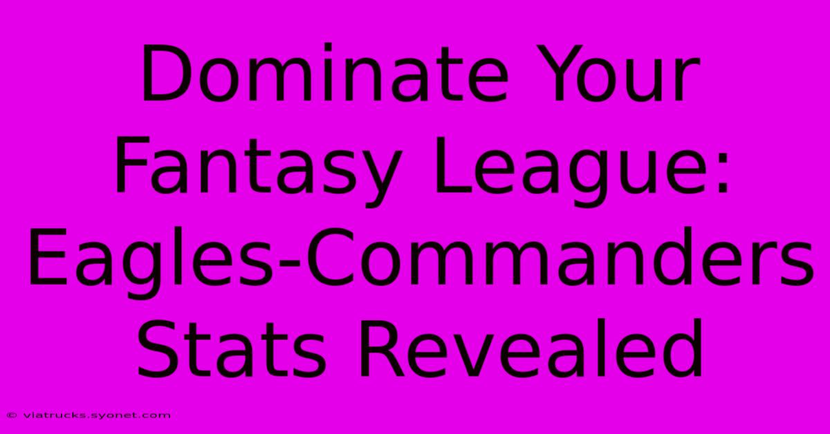 Dominate Your Fantasy League: Eagles-Commanders Stats Revealed