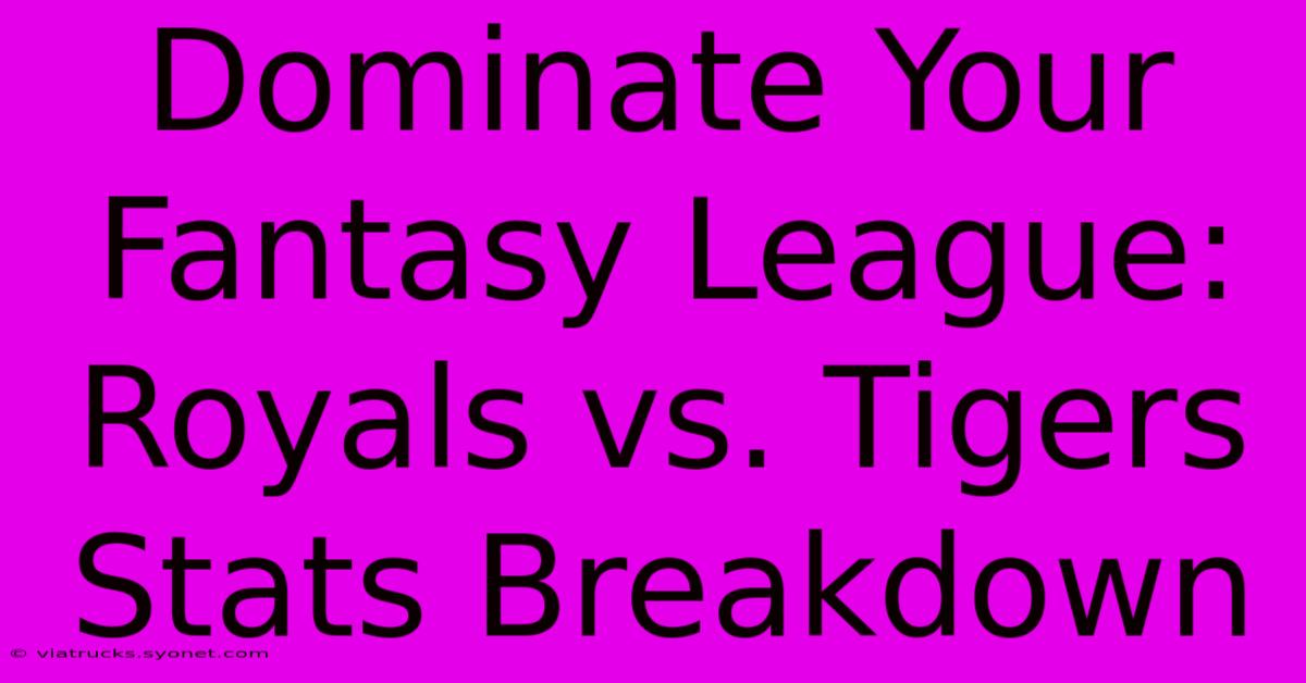 Dominate Your Fantasy League: Royals Vs. Tigers Stats Breakdown