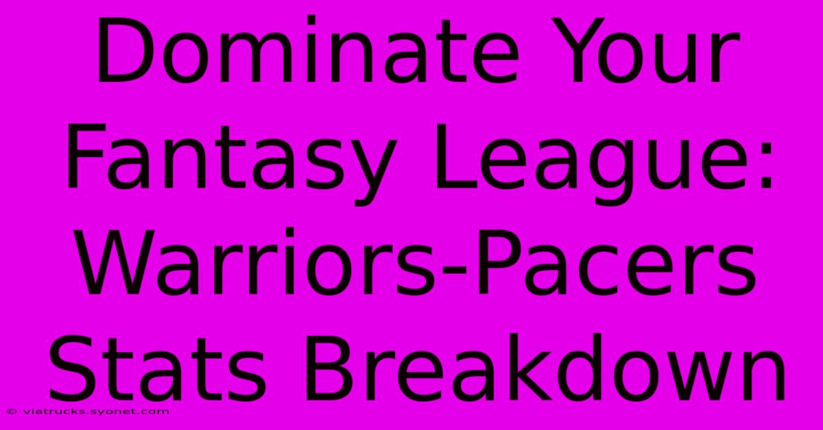 Dominate Your Fantasy League: Warriors-Pacers Stats Breakdown