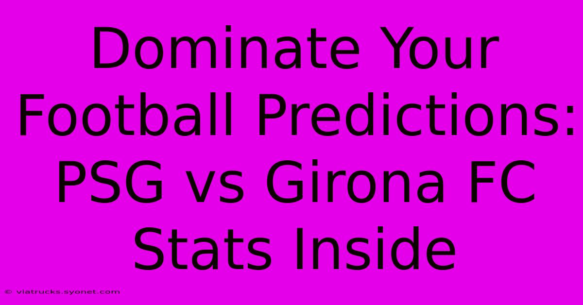 Dominate Your Football Predictions: PSG Vs Girona FC Stats Inside