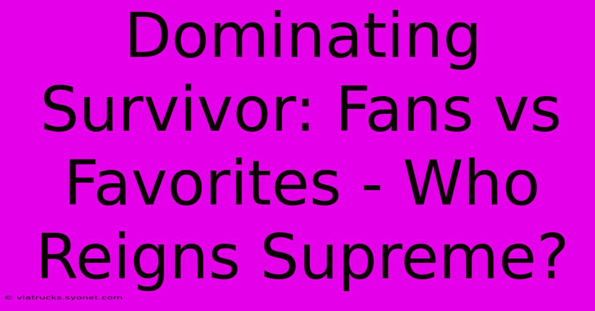 Dominating Survivor: Fans Vs Favorites - Who Reigns Supreme?