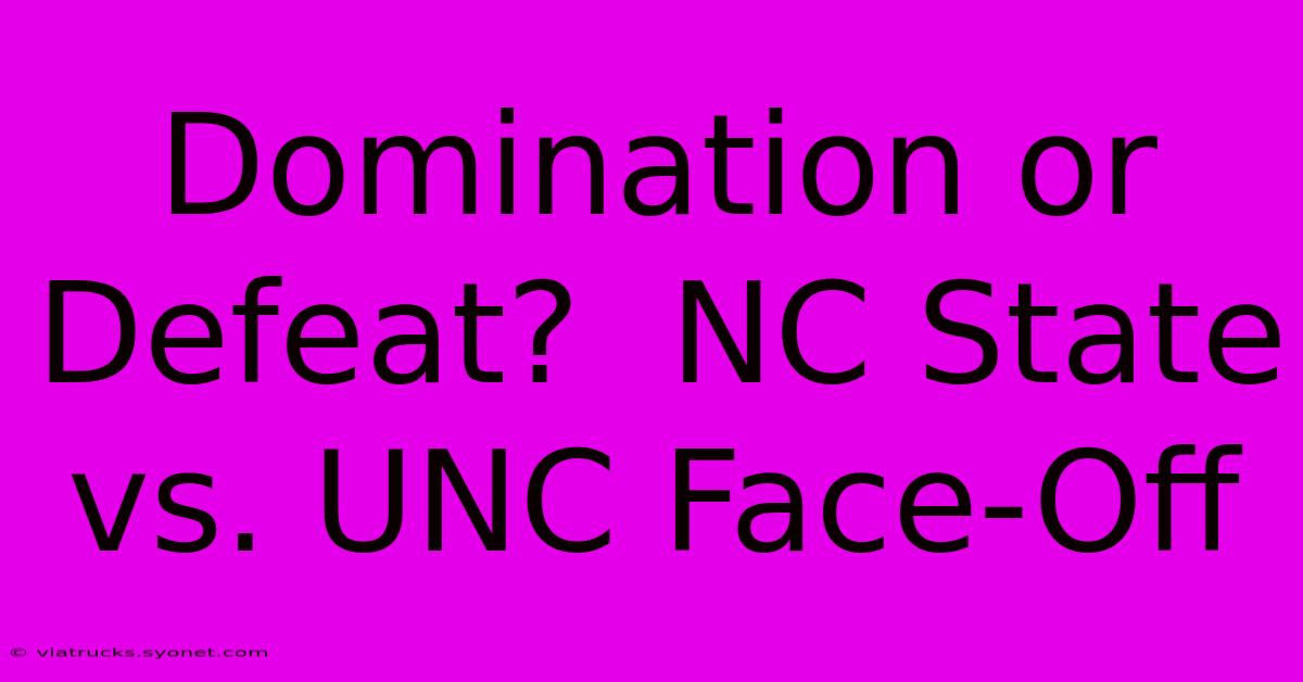 Domination Or Defeat?  NC State Vs. UNC Face-Off