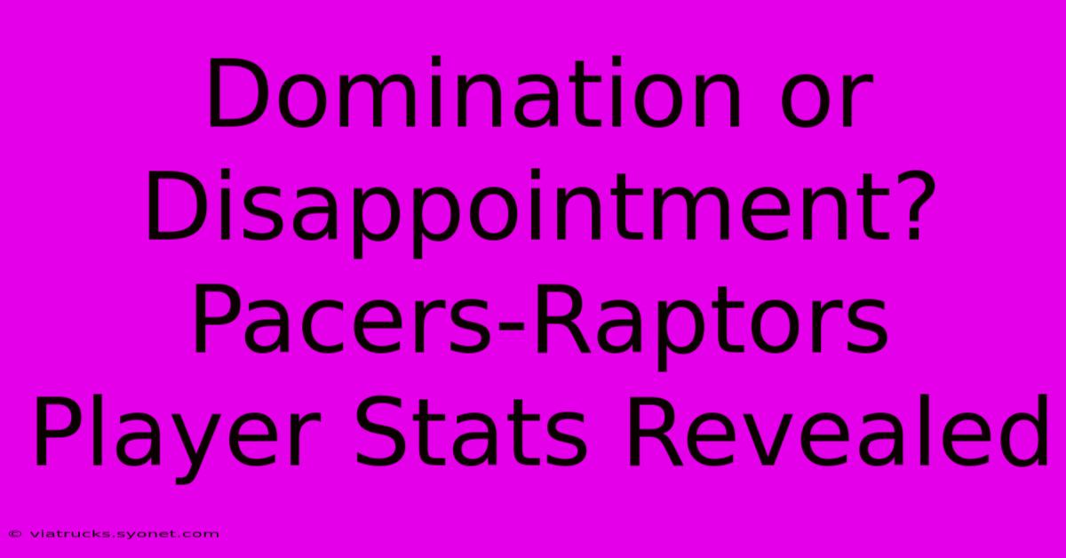 Domination Or Disappointment? Pacers-Raptors Player Stats Revealed