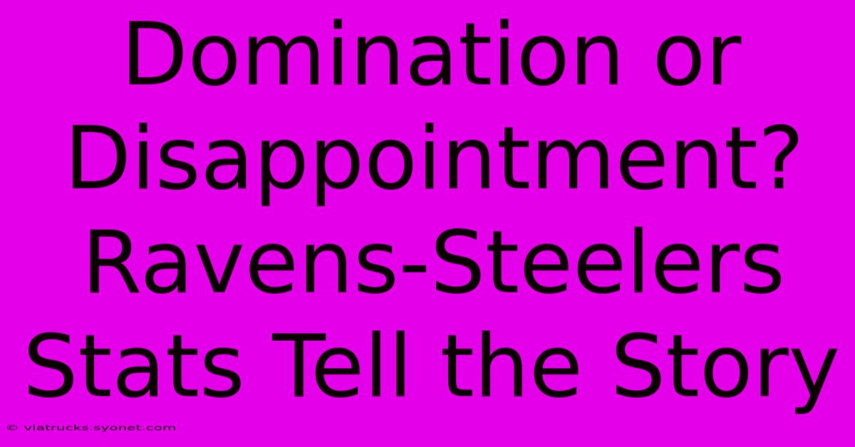 Domination Or Disappointment? Ravens-Steelers Stats Tell The Story