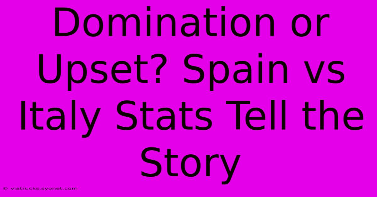 Domination Or Upset? Spain Vs Italy Stats Tell The Story