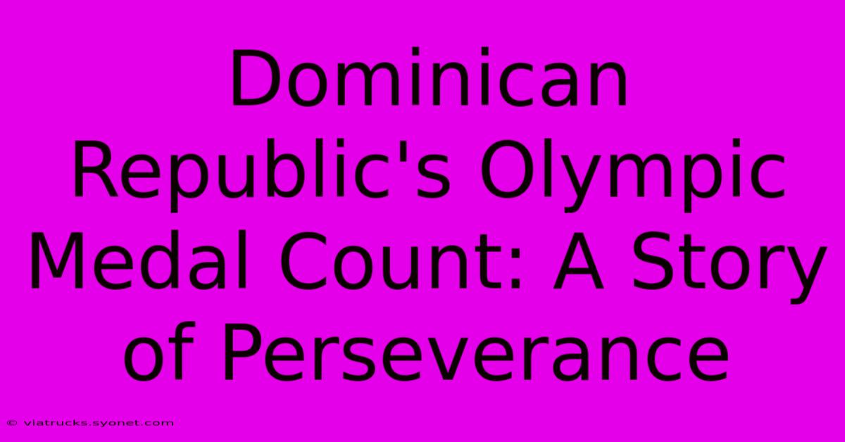 Dominican Republic's Olympic Medal Count: A Story Of Perseverance