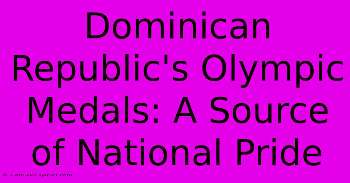 Dominican Republic's Olympic Medals: A Source Of National Pride