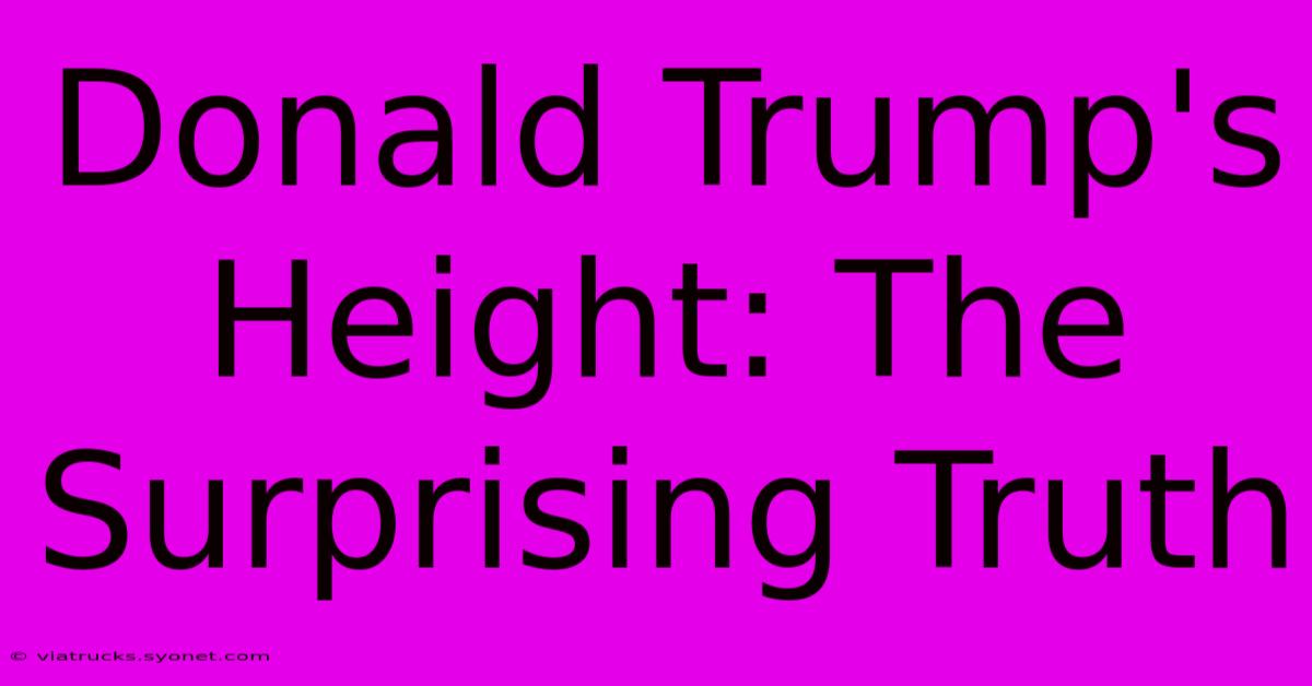 Donald Trump's Height: The Surprising Truth