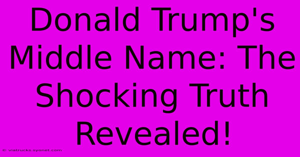 Donald Trump's Middle Name: The Shocking Truth Revealed!