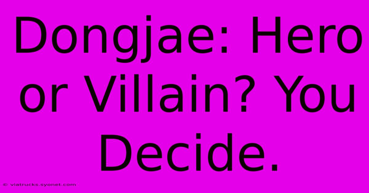 Dongjae: Hero Or Villain? You Decide.