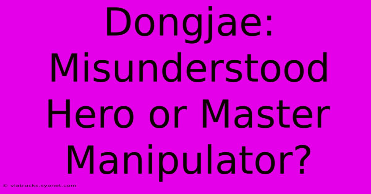 Dongjae: Misunderstood Hero Or Master Manipulator?