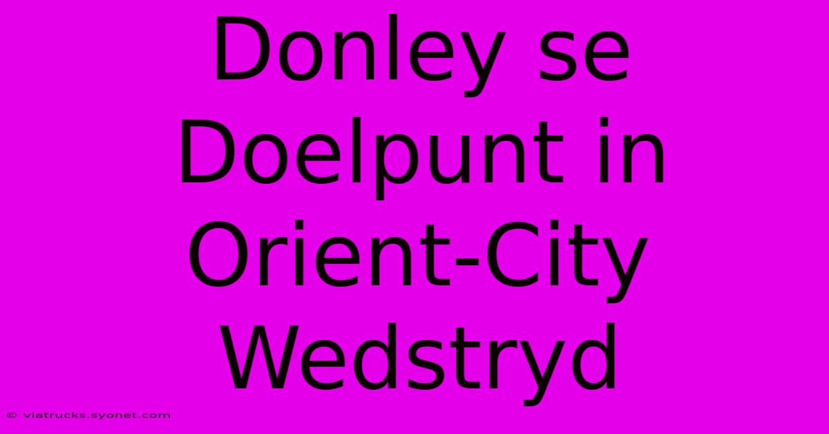 Donley Se Doelpunt In Orient-City Wedstryd