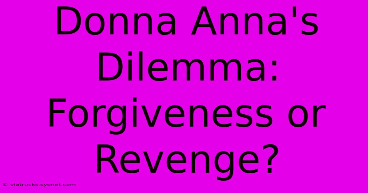 Donna Anna's Dilemma:  Forgiveness Or Revenge?