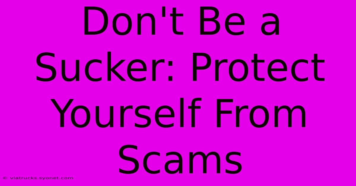 Don't Be A Sucker: Protect Yourself From Scams