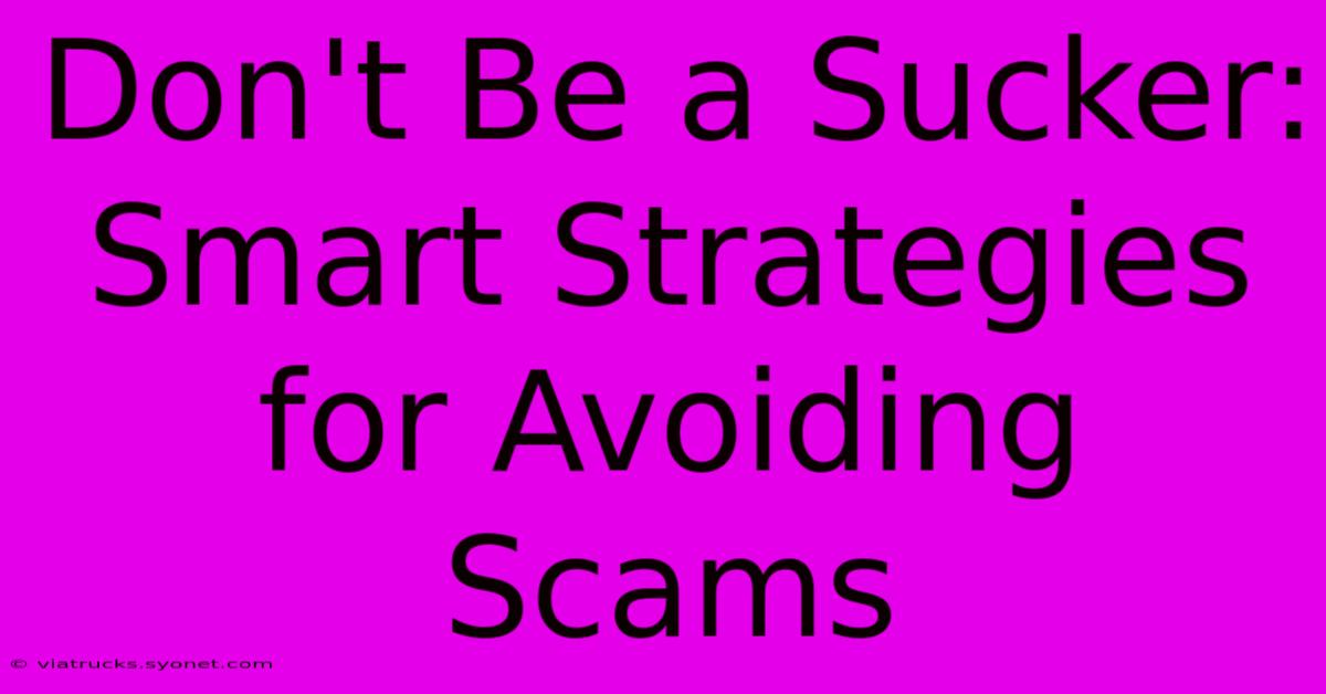 Don't Be A Sucker: Smart Strategies For Avoiding Scams