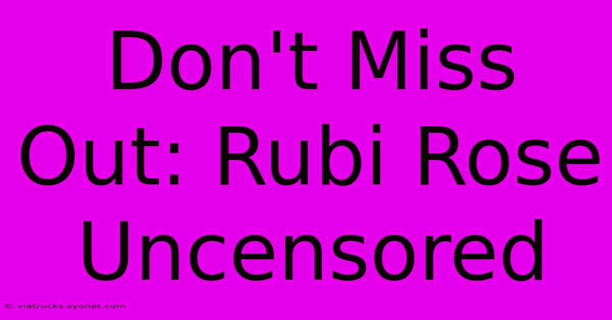 Don't Miss Out: Rubi Rose Uncensored