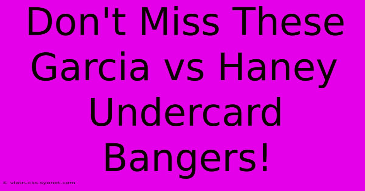 Don't Miss These Garcia Vs Haney Undercard Bangers!