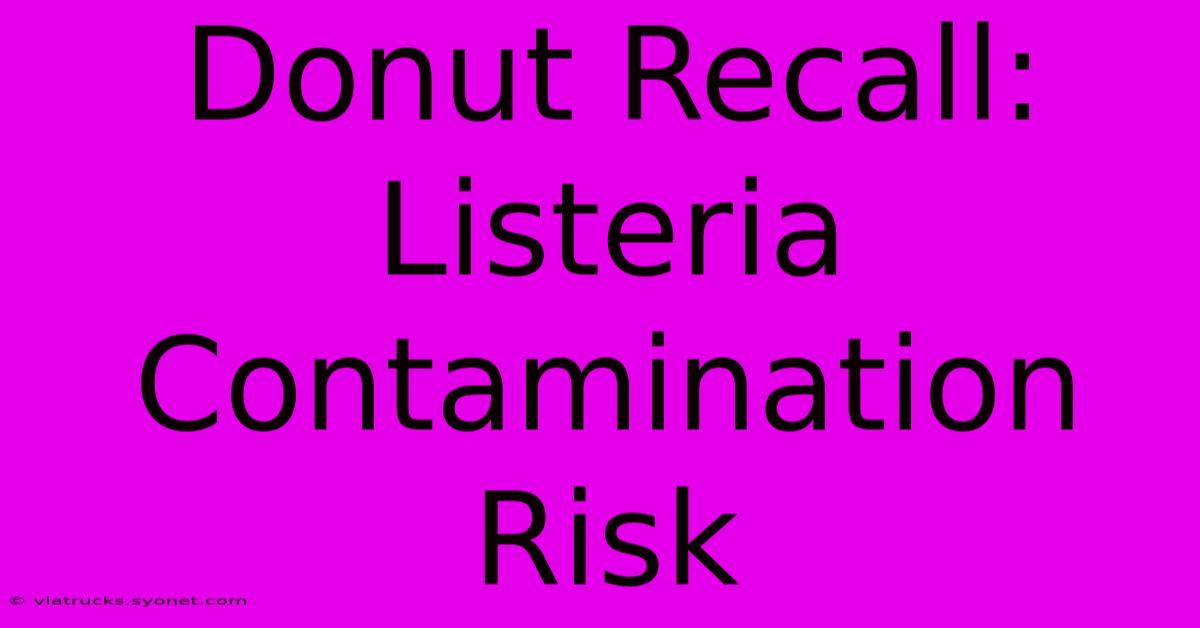 Donut Recall: Listeria Contamination Risk