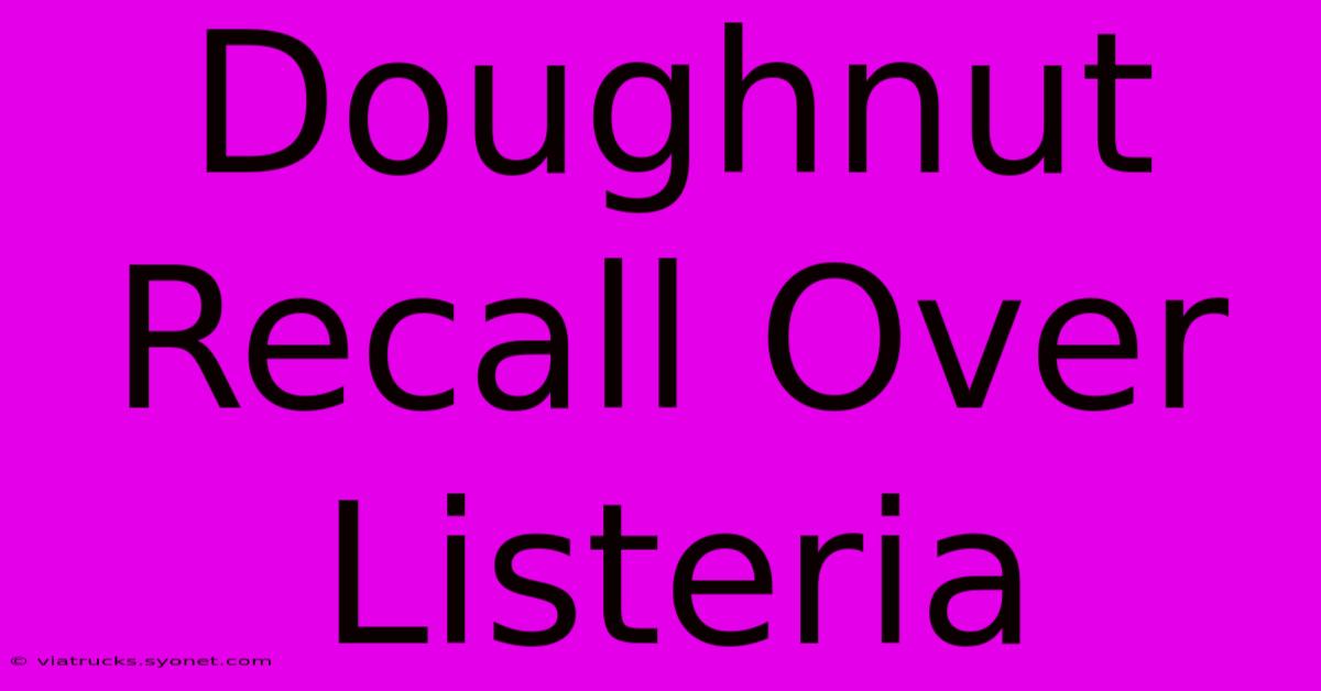 Doughnut Recall Over Listeria