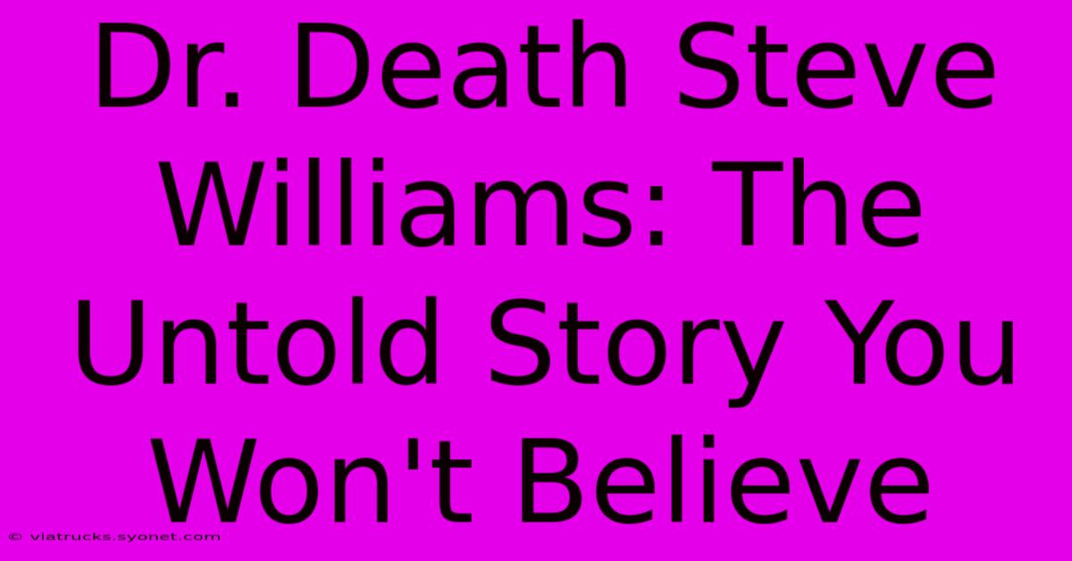 Dr. Death Steve Williams: The Untold Story You Won't Believe