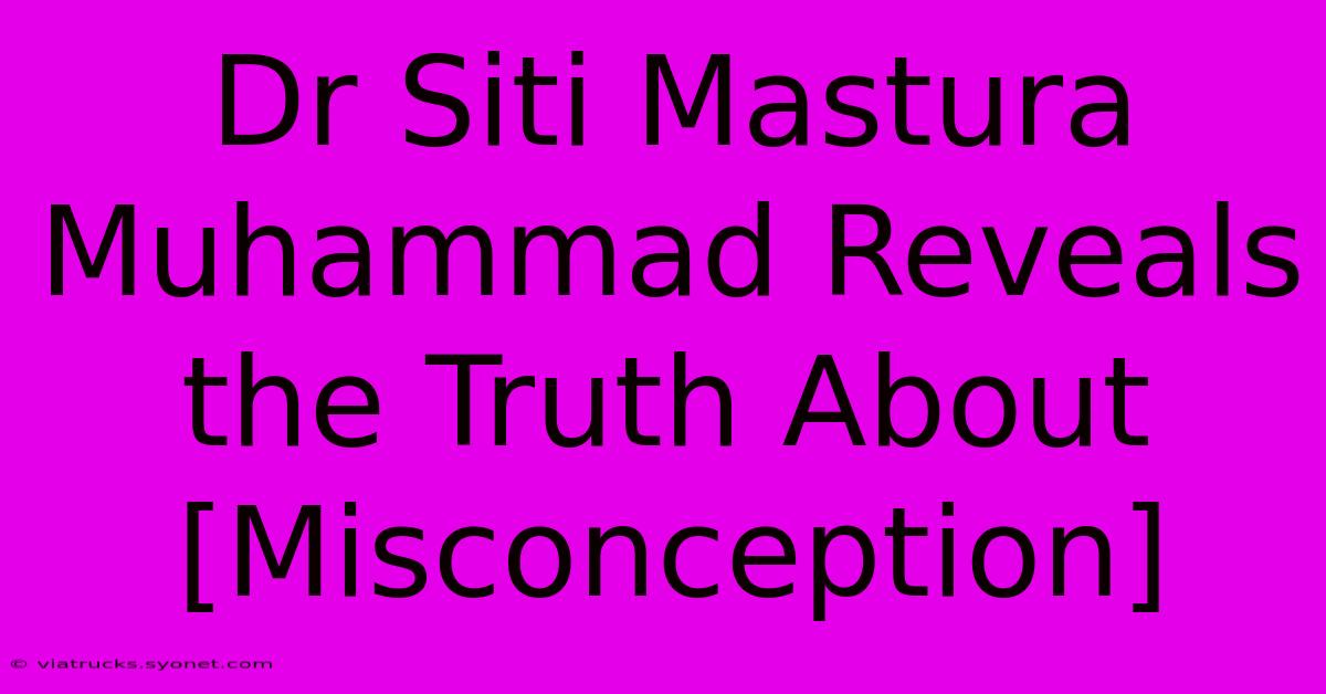 Dr Siti Mastura Muhammad Reveals The Truth About [Misconception]